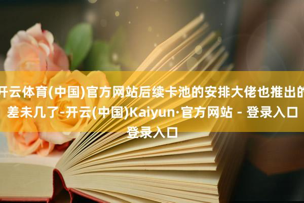 开云体育(中国)官方网站后续卡池的安排大佬也推出的差未几了-开云(中国)Kaiyun·官方网站 - 登录入口